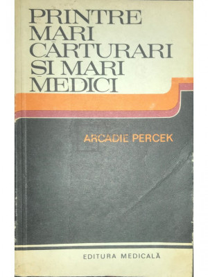 Arcadie Percek - Printre mari cărturari și mari medici (editia 1980) foto