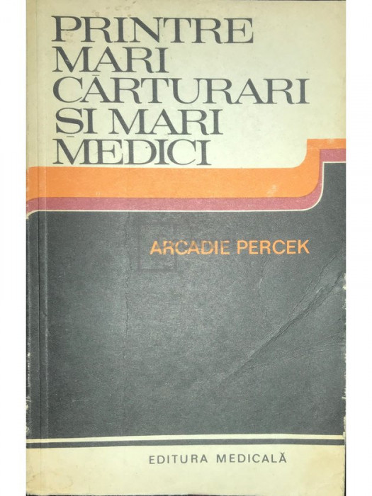 Arcadie Percek - Printre mari cărturari și mari medici (editia 1980)