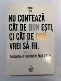 Nu conteaza cat de bun esti, ci cat de bun vrei sa fii - Paul Arden