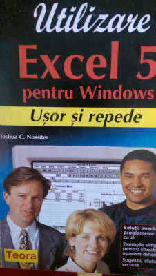 Excel 5 pentru Windows Usor si repede Joshua C. Nossiter 1996 foto