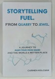 STORYTELLING FUEL , FROM QUARRY TO JEWEL by CARMEN KOLCSAR , 2023