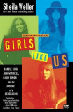 Girls Like Us: Carole King, Joni Mitchell, Carly Simon -- And the Journey of a Generation