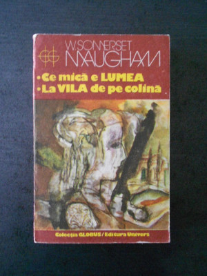 W. SOMERSET MAUGHAM - CE MICA E LUMEA * LA VILA DE PE COLINA foto