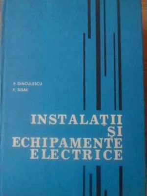 INSTALATII SI ECHIPAMENTE ELECTRICE-P. DINCULESCU, F. SISAK-276584 foto