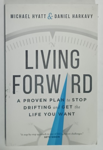 LIVING FORWARD , A PROVEN PLAN TO STOP DRIFTING AND GET THE LIFE TOU WANT by MICHAEL HYATT and DANIEL HARKAVY , 2016