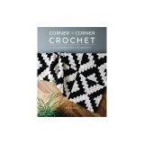 Corner to Corner Crochet: 15 Contemporary C2c Projects