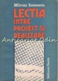 Lectia Intre Proiect Si Realizare - Miron Ionescu