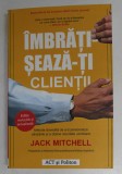 IMBRATISEAZA - TI CLIENTII , METODA DOVEDITA DE A - TI PERSONALIZA VANZARILE SI A OBTINE REZULTATE UIMITOARE de JACK MITCHELL , 2020