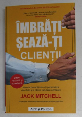 IMBRATISEAZA - TI CLIENTII , METODA DOVEDITA DE A - TI PERSONALIZA VANZARILE SI A OBTINE REZULTATE UIMITOARE de JACK MITCHELL , 2020 foto