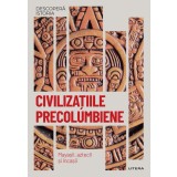 Civilizatiile precolumbiene. Mayasii, aztecii si incasii. Vol. 18. Descopera istoria