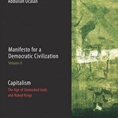 Manifesto for a Democratic Civilization, Volume 2: Capitalism: The Age of the Unmasked Gods and Naked Kings