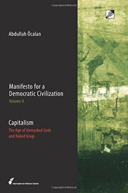 Manifesto for a Democratic Civilization, Volume 2: Capitalism: The Age of the Unmasked Gods and Naked Kings