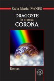 Dragoste &icirc;n vremea Corona. Roman sau pseudojurnal de pandemie - Paperback brosat - Stela-Maria Ivaneș - Școala Ardeleană