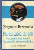 Zbigniew Brzezinski - Marea tabla de sah. Suprematia americana si imperativele