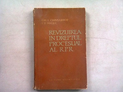 REVIZUIREA IN DREPTUL PROCESUAL AL RPR - GH.I. CHIVULESCU foto