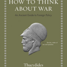 How to Think about War: An Ancient Guide to Foreign Policy