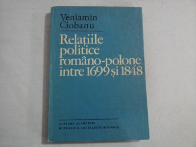 RELATIILE POLITICE ROMANO-POLONE INTRE 1699 SI 1848 - VENIAMIN CIOBANU foto