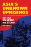 Asia&#039;s Unknown Uprisings, Volume 1: South Korean Social Movements in the 20th Century