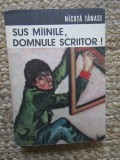 NICUTA TANASE - SUS MAINILE DOMNULE SCRIITOR