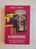 ECUMENISMUL. FACTOR DE STABILITATE IN LUMEA DE ASTAZI de PETRU I. DAVID 1998