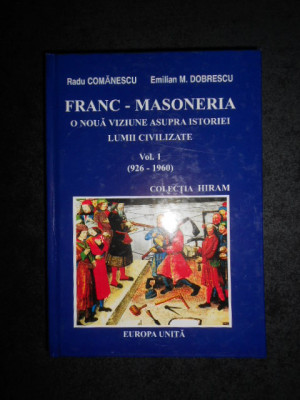 Radu Comanescu - Franc-Masoneria. O noua viziune asupra istoriei... volumul 1 foto