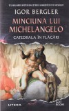 Igor Bergler - Minciuna lui Michelangelo. Catedrala in flacari