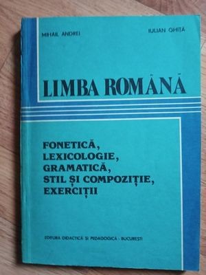 Limba romana. Fonetica, lexicologie, gramatica, stil si compozitie, exercitii- M.Andrei, I.Ghita foto