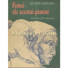 Femei Ale Acestui Pamint - Elena Matasa - Ilustratii: Ileana Micodin