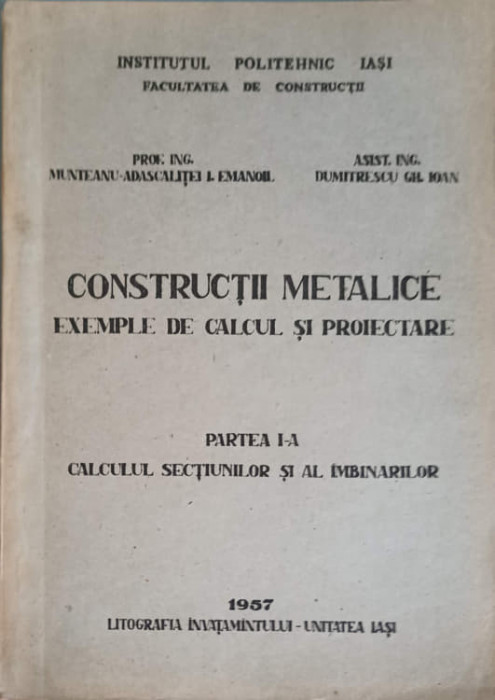 CONSTRUCTII METALICE. EXEMPLE DE CALCUL SI PROIECTARE. PARTEA 1: CALCULUL SECTIUNILOR SI AL IMBINARILOR-MUNTEANU