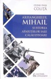 ARHANGHELUL MIHAIL SI ISTORIA APARITIILOR SALE CALAUZITOARE-CEZAR IVAN COLITA-361150