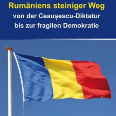 Rumäniens steiniger Weg von der Ceausescu-Diktatur bis zur fragilen Demokratie