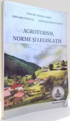 AGROTURISM, NORME SI LEGISLATIE de CHELMU SERGIU SORIN, GRIGORE VIOLETA, CONSTANTINESCU DANA , 2010 foto
