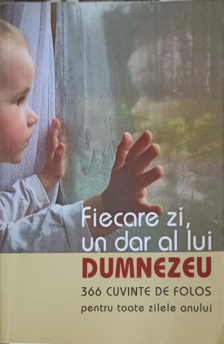 FIECARE ZI, UN DAR DE LA DUMNEZEU. 366 CUVINTE DE FOLOS PENTRU TOATE ZILELE ANULUI-BORIS BUZILA-256755
