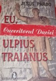 EU,MARCUS ULPIUS TRAIANUS CUCERITORUL DACIEI JESUS PARDO