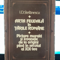 Arta feudala in Tarile Romane, pictura murala si icoanele de la origini pana in secolul al XIX-lea - I.D. Stefanescu