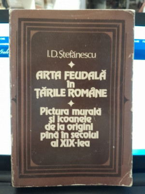 Arta feudala in Tarile Romane, pictura murala si icoanele de la origini pana in secolul al XIX-lea - I.D. Stefanescu foto