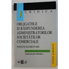 OBLIGATIILE SI RASPUNDEREA ADMINISTRATORILOR SOCIETATILOR COMERCIALE - NOTIUNI ELEMENTARE de GHEORGHE PIPEREA , 1998