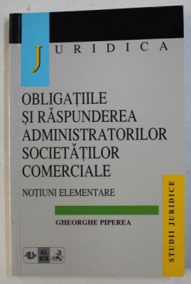 OBLIGATIILE SI RASPUNDEREA ADMINISTRATORILOR SOCIETATILOR COMERCIALE - NOTIUNI ELEMENTARE de GHEORGHE PIPEREA , 1998 foto