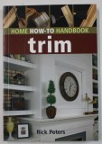 HOME HOW - TO HANDBOOK TRIM by RICK PETERS , 2008