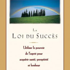 La Loi Du Succes: Utiliser le Pouvoir de L'Esprit Pour Acquerir Sante, Prosperite Et Bonheur = The Law of Success