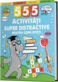 555 activitati super distractive pentru copii isteti - Editura Aramis