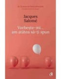 Vorbeste-mi... am atatea sa-ti spun. Editia a V-a/Jacques Salome, Curtea Veche Publishing