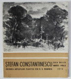 STEFAN CONSTANTINESCU , CATALOG DE EXPOZITIE , MARTIE - APRILIE , 1970