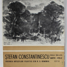 STEFAN CONSTANTINESCU , CATALOG DE EXPOZITIE , MARTIE - APRILIE , 1970