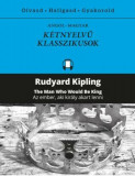 AZ EMBER, AKI KIR&Aacute;LY AKART LENNI - Rudyard Kipling