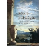 M&aacute;sik mitol&oacute;gia - Tanulm&aacute;nyok a 19. sz&aacute;zad magyar irodalm&aacute;r&oacute;l - Tak&aacute;ts J&oacute;zsef