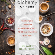 Alchemy of Herbs: Transform Everyday Ingredients Into Foods and Remedies That Heal