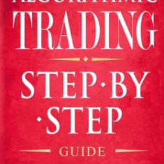 Algorithmic Trading: Step-By-Step Guide to Develop Your Own Winning Trading Strategy Using Financial Machine Learning Without Having to Lea