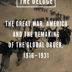 The Deluge: The Great War, America and the Remaking of the Global Order, 1916-1931