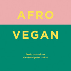 Afro Vegan: Family Recipes from a British-Nigerian Kitchen